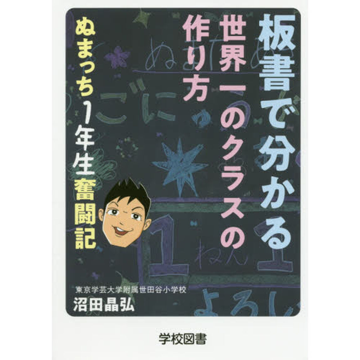 板書で分かる世界一のクラスの作り方　ぬまっち１年生奮闘記