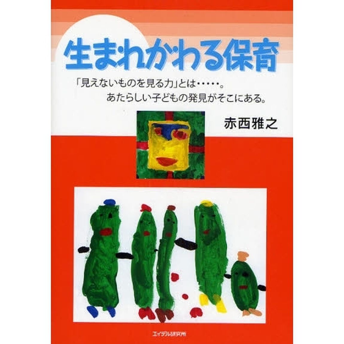 生まれかわる保育　「見えないものを見る力」とは&hellip;。あたらしい子どもの発見がそこにある。