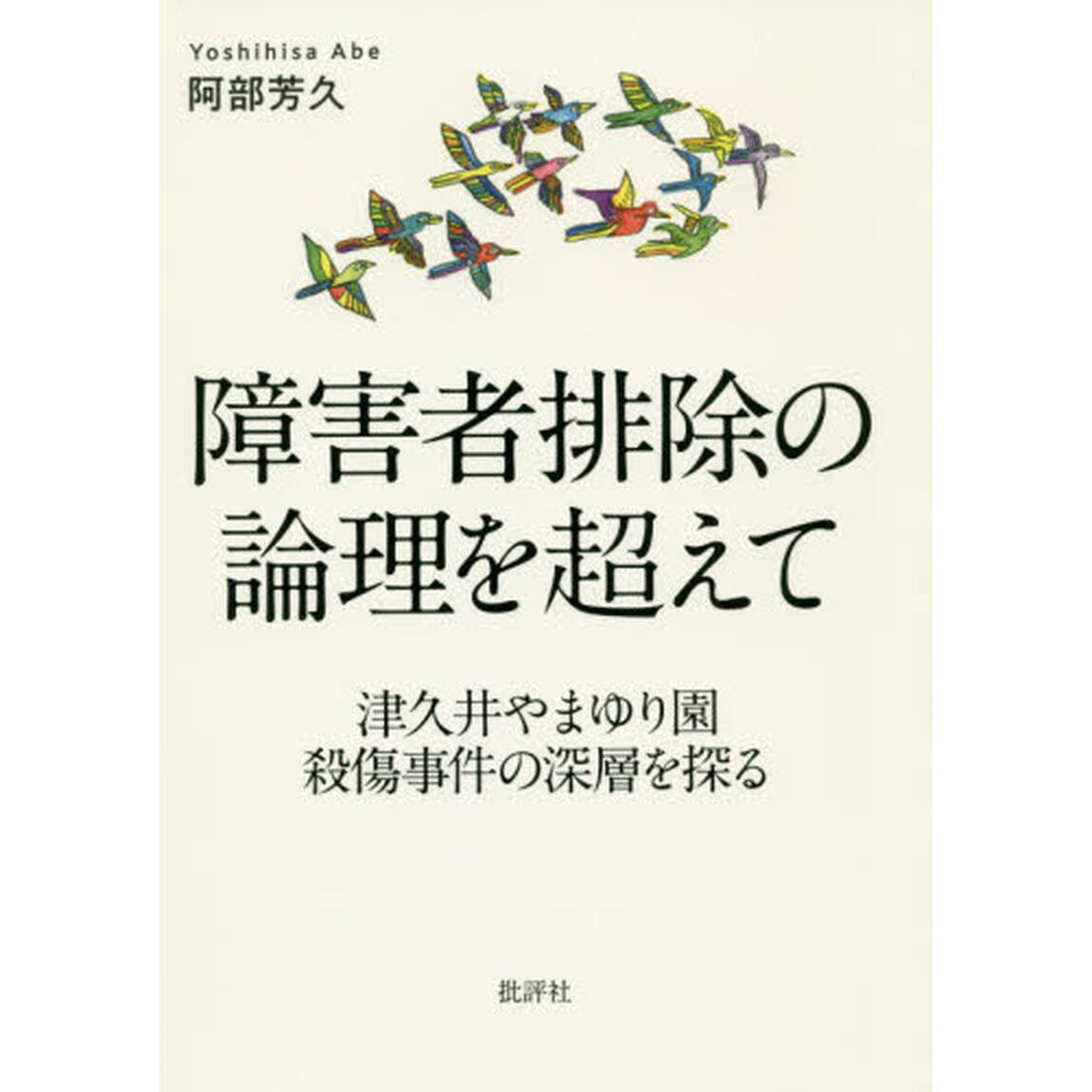 障害者排除の論理を超えて　津久井やまゆり園殺傷事件の深層を探る