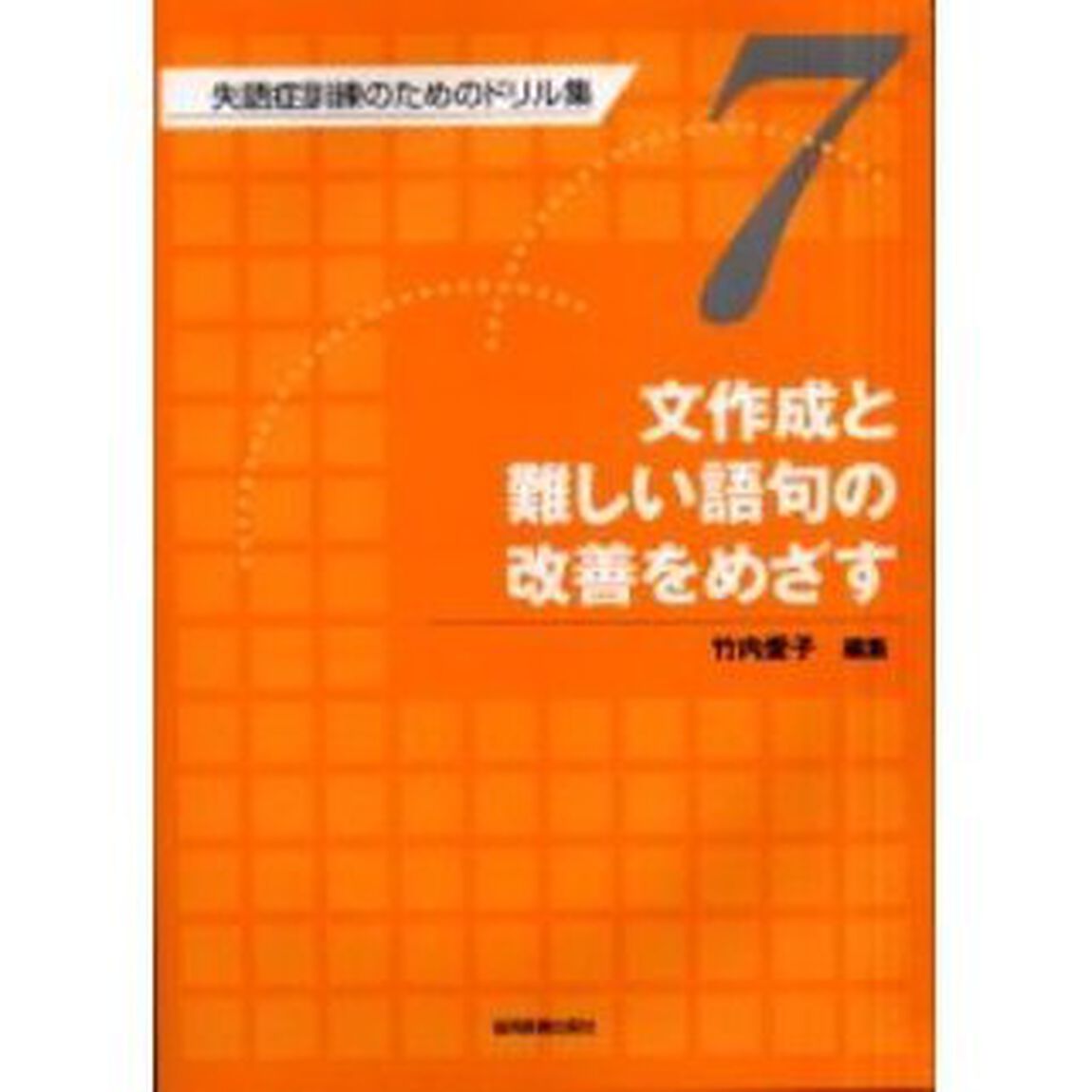 失語症訓練のためのドリル集　７「文作成と難しい語句の改善をめざす」
