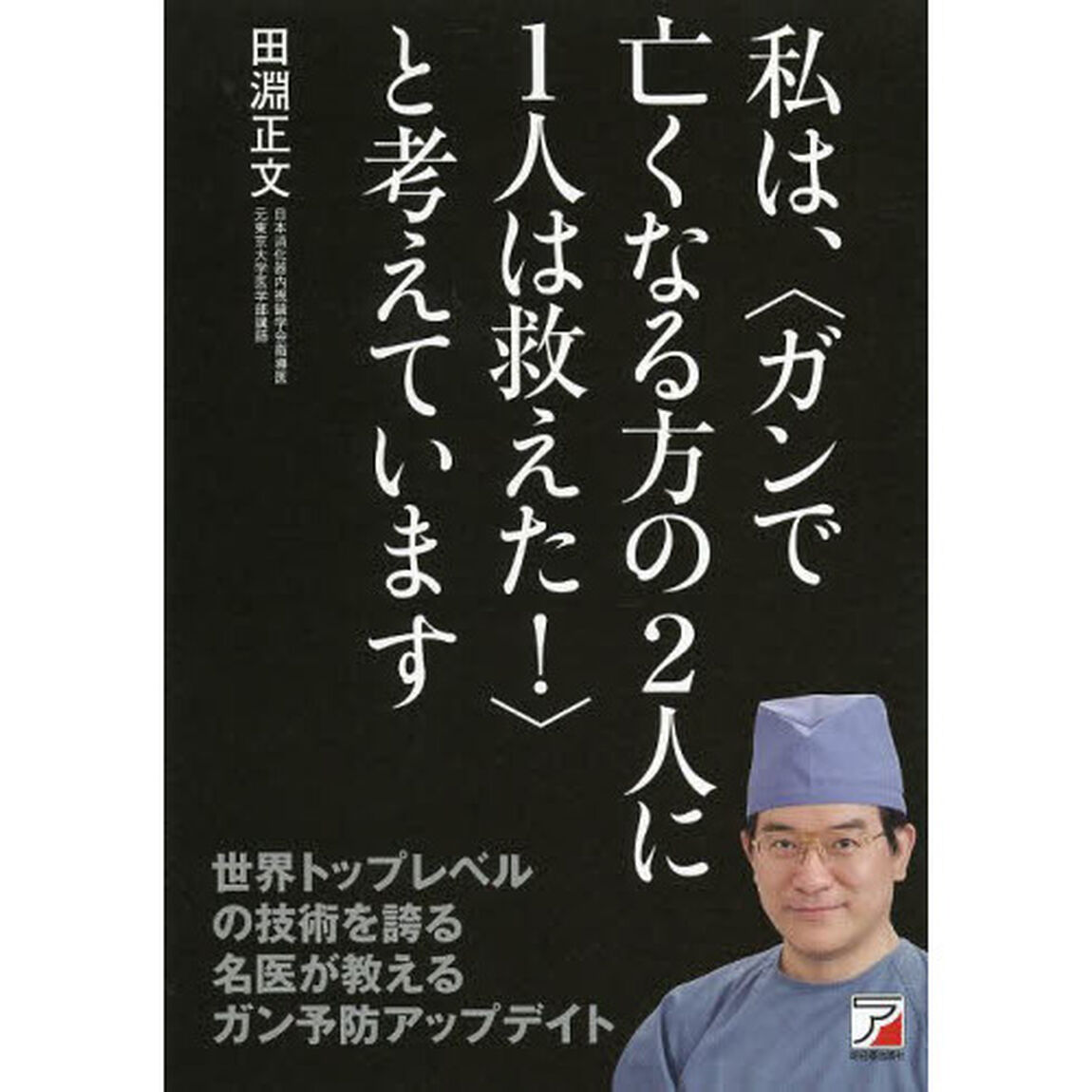 私は、〈ガンで亡くなる方の２人に１人は救えた！〉と考えています