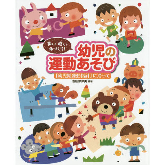 幼児の運動あそび　楽しく遊んで体づくり！　「幼児期運動指針」に沿って