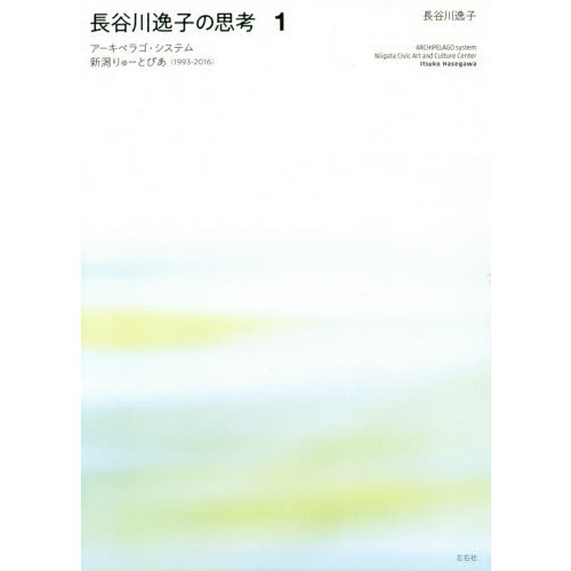 長谷川逸子の思考　１「アーキペラゴ・システム　新潟りゅーとぴあ〈１９９３－２０１６〉」
