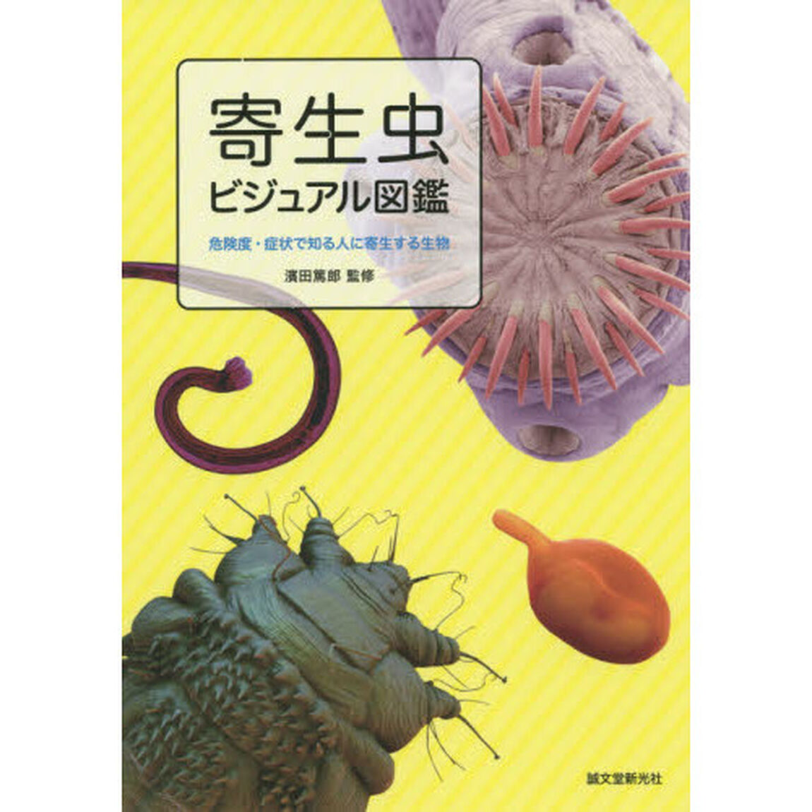 寄生虫ビジュアル図鑑　危険度・症状で知る人に寄生する生物