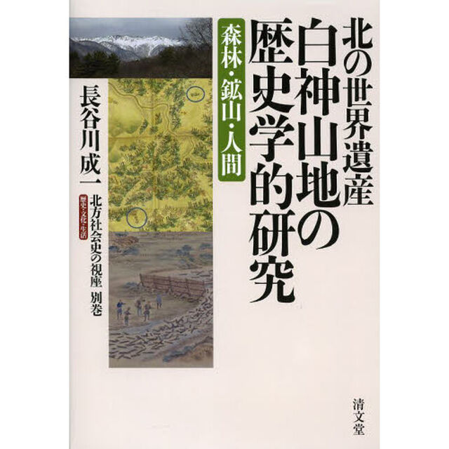 北の世界遺産白神山地の歴史学的研究　森林・鉱山・人間　北方社会史の視座　歴史・文化・生活　別巻