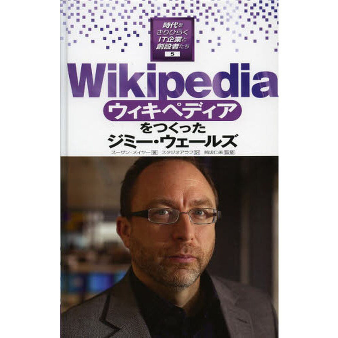 時代をきりひらくＩＴ企業と創設者たち　５「ウィキペディアをつくったジミー・ウェールズ」