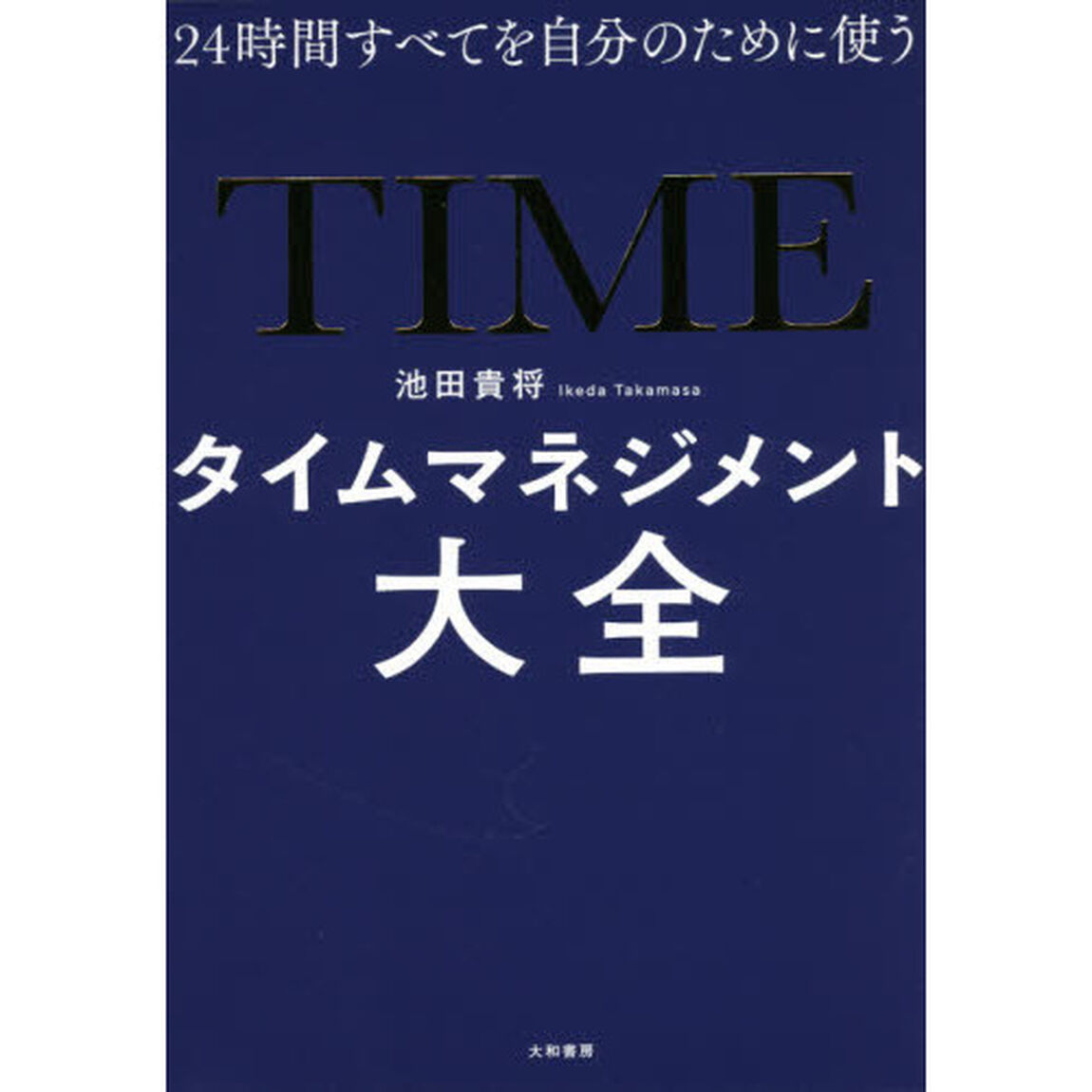 タイムマネジメント大全　２４時間すべてを自分のために使う
