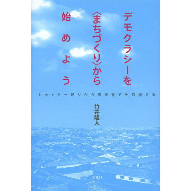 デモクラシーを〈まちづくり〉から始めよう　シャッター通りから原発までを哲学する