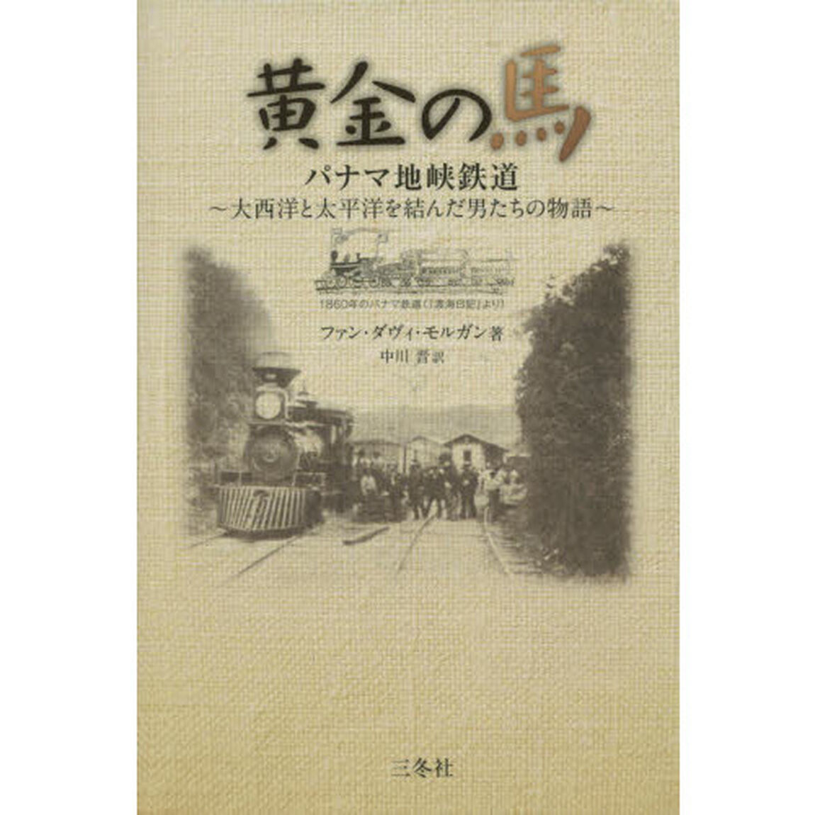 黄金の馬　パナマ地峡鉄道　大西洋と太平洋を結んだ男たちの物語