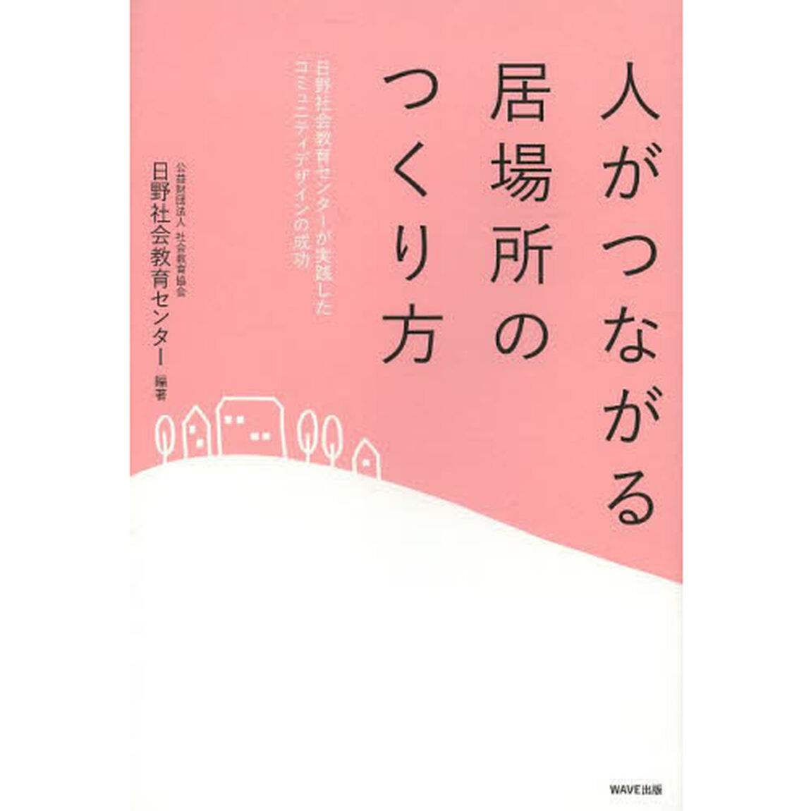 人がつながる居場所のつくり方　日野社会教育センターが実践したコミュニティデザインの成功