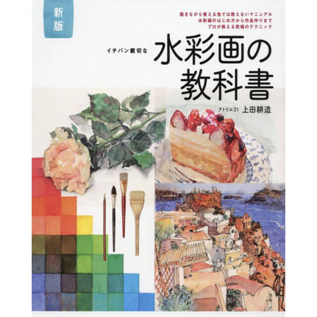 イチバン親切な水彩画の教科書　描きながら覚える他では教えないマニュアル　水彩画のはじめ方から作品作りまでプロが教える究極のテクニック「新版」
