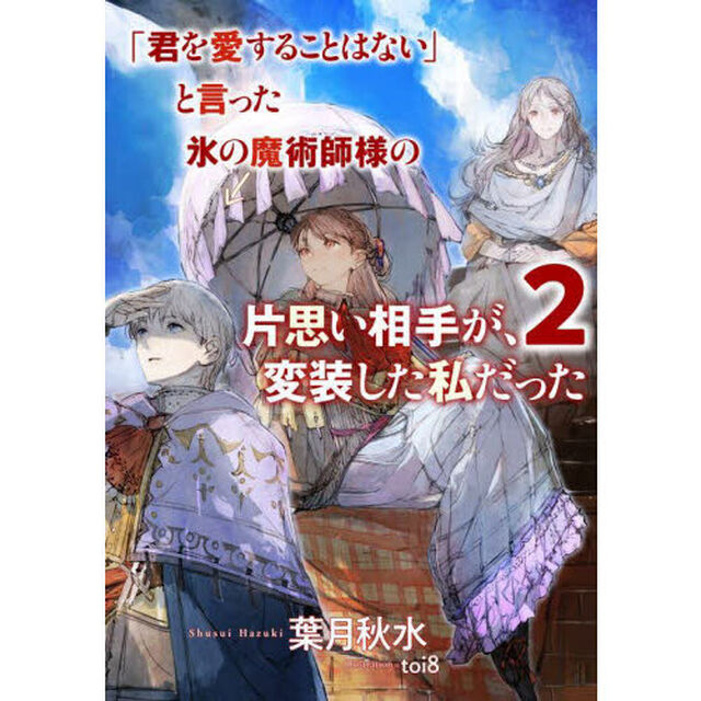 「君を愛することはない」と言った氷の魔術師様の片思い相手が、変装した私だった　２