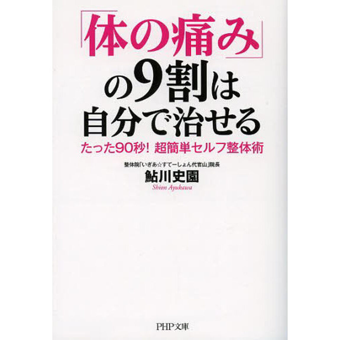 「体の痛み」の９割は自分で治せる　たった９０秒！超簡単セルフ整体術
