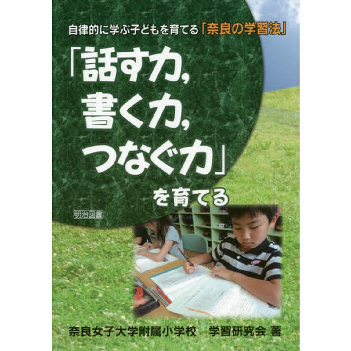 「話す力，書く力，つなぐ力」を育てる　自律的に学ぶ子どもを育てる「奈良の学習法」