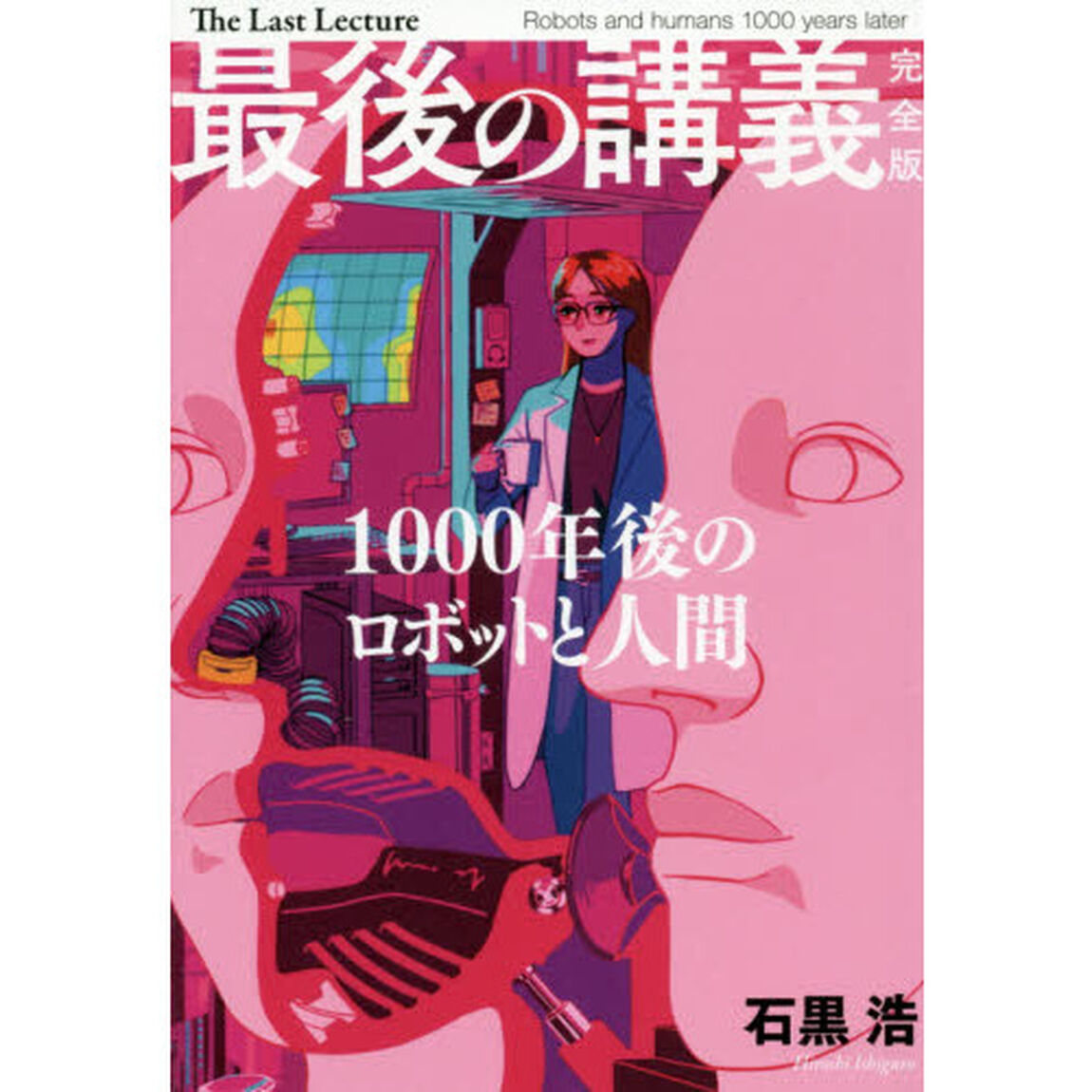 最後の講義完全版石黒浩　１０００年後のロボットと人間