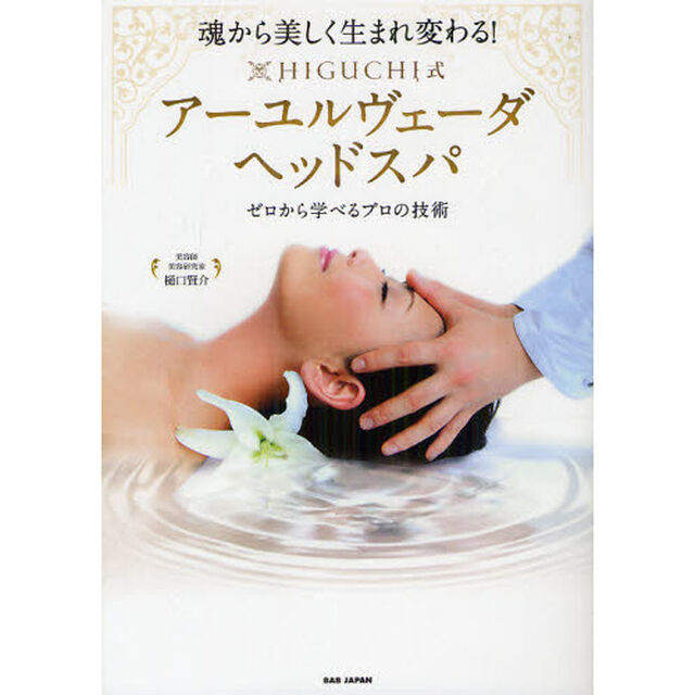 魂から美しく生まれ変わる！ＨＩＧＵＣＨＩ式アーユルヴェーダヘッドスパ　ゼロから学べるプロの技術