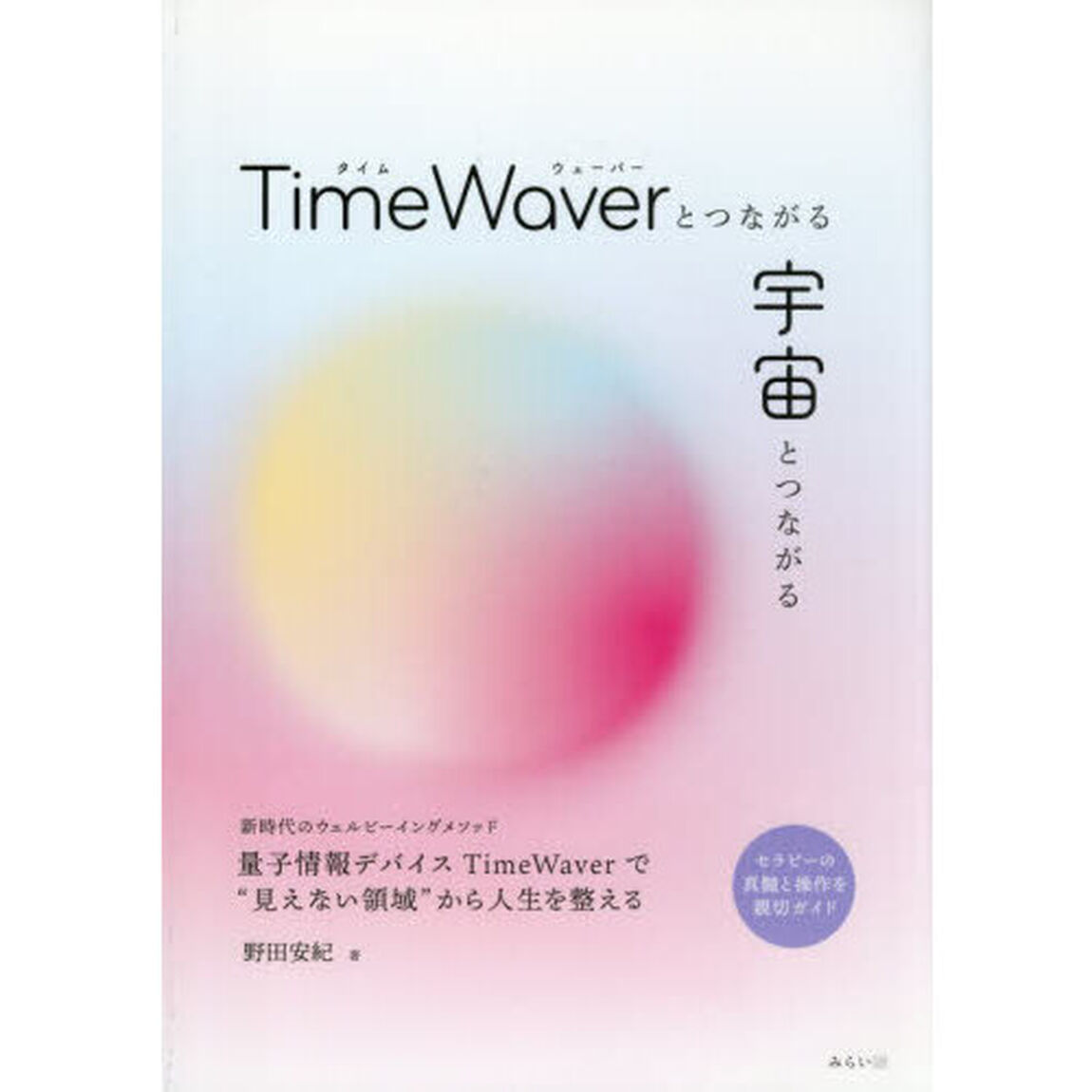 ＴｉｍｅＷａｖｅｒとつながる宇宙とつながる　セラピーの真髄と操作を親切ガイド