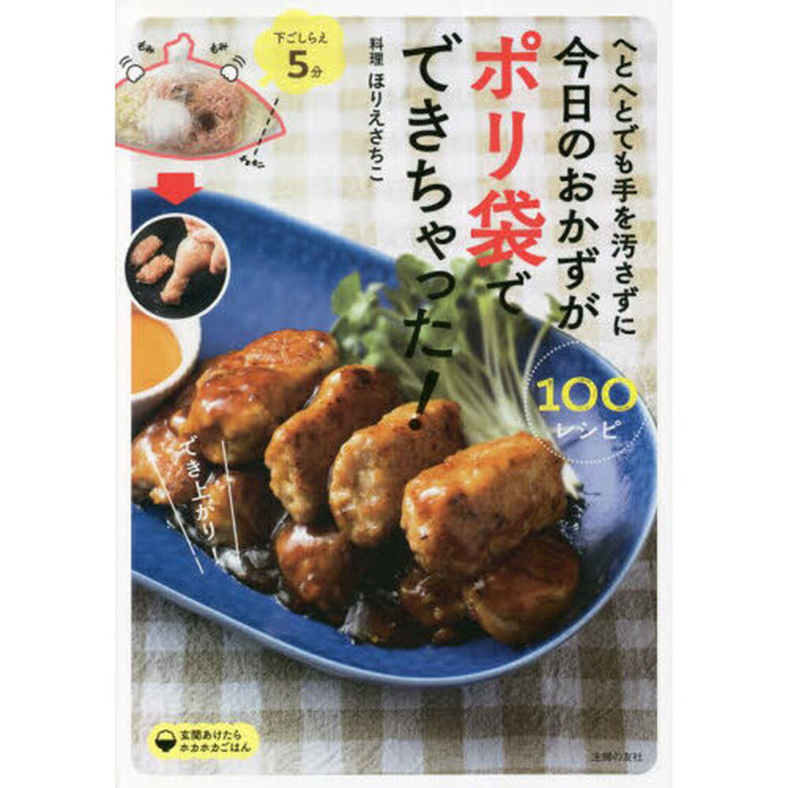 へとへとでも手を汚さずに今日のおかずがポリ袋でできちゃった！　下ごしらえ５分　１００レシピ