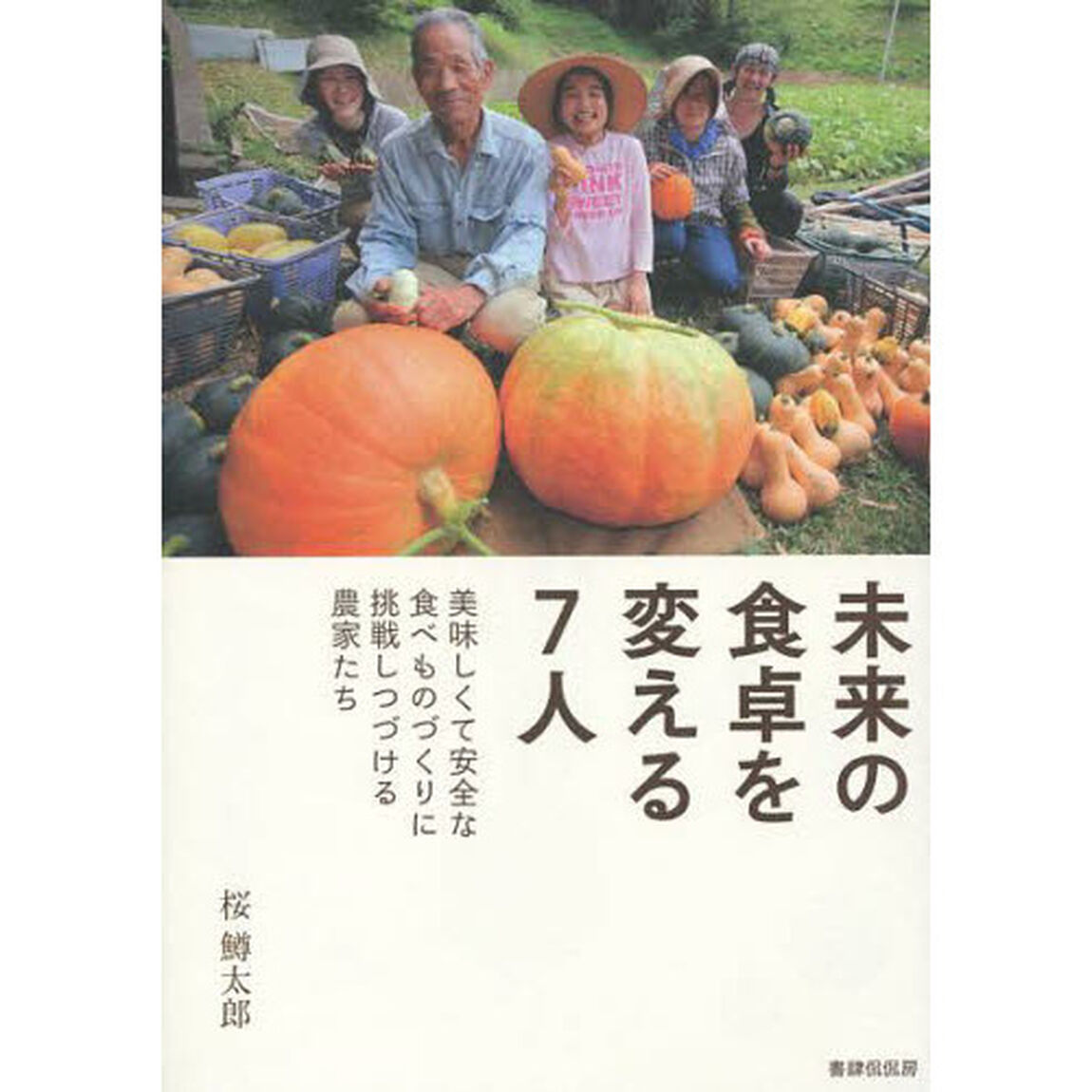 未来の食卓を変える７人　美味しくて安全な食べものづくりに挑戦しつづける農家たち