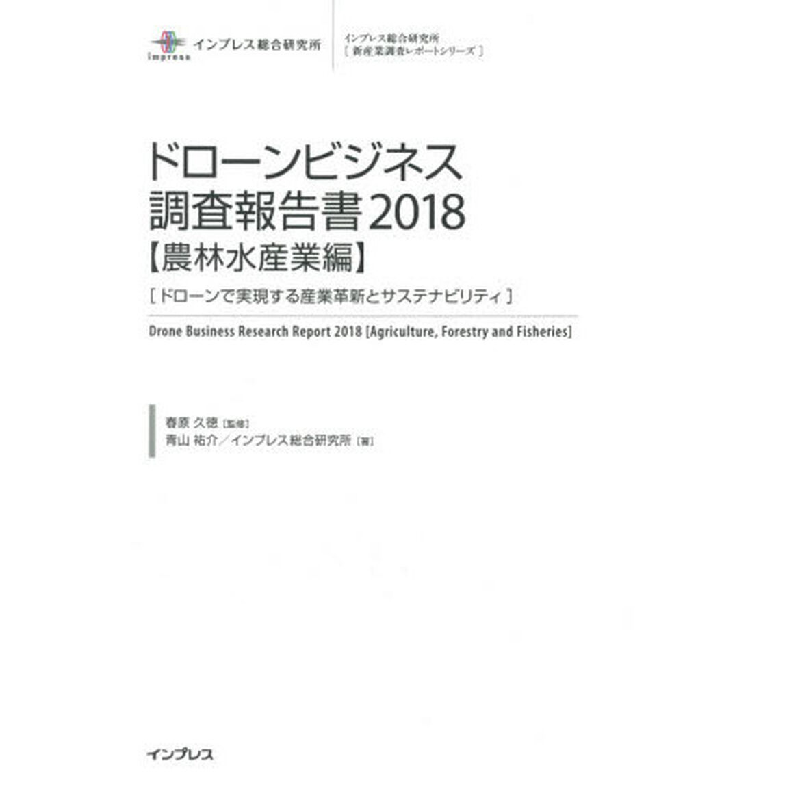 ドローンビジネス調査報告書　２０１８農林水産業編「ドローンで実現する産業革新とサステナビリティ」