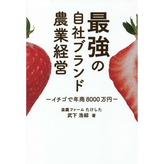 最強の自社ブランド農業経営 －イチゴで年商8000万円－