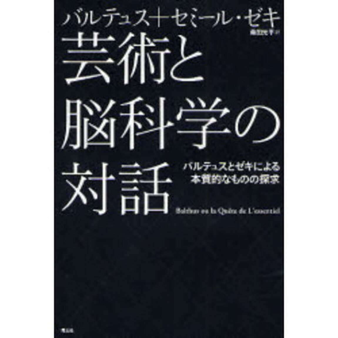 芸術と脳科学の対話　バルテュスとゼキによる本質的なものの探求