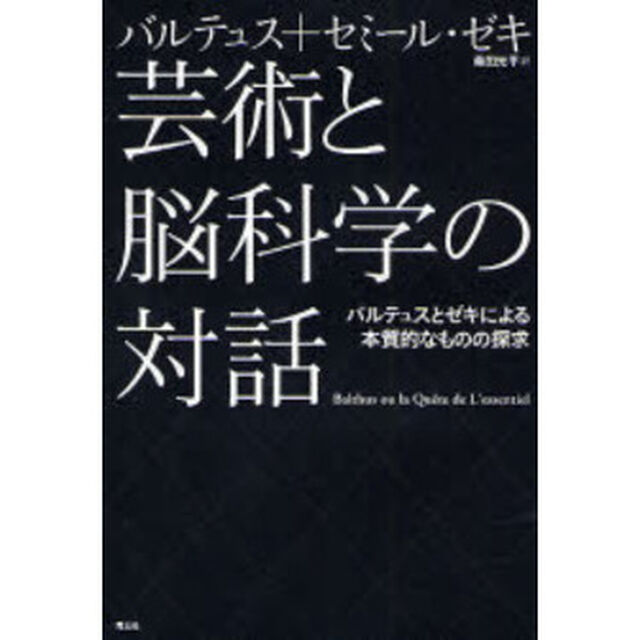 芸術と脳科学の対話　バルテュスとゼキによる本質的なものの探求