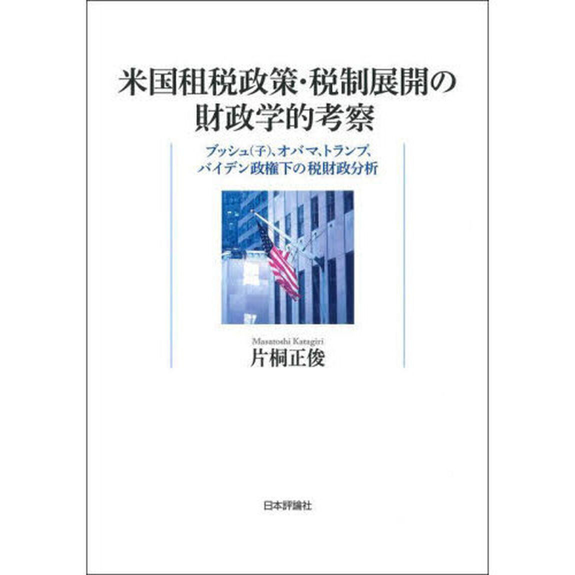 米国租税政策・税制展開の財政学的考察　ブッシュ（子）、オバマ、トランプ、バイデン政権下の税財政分析