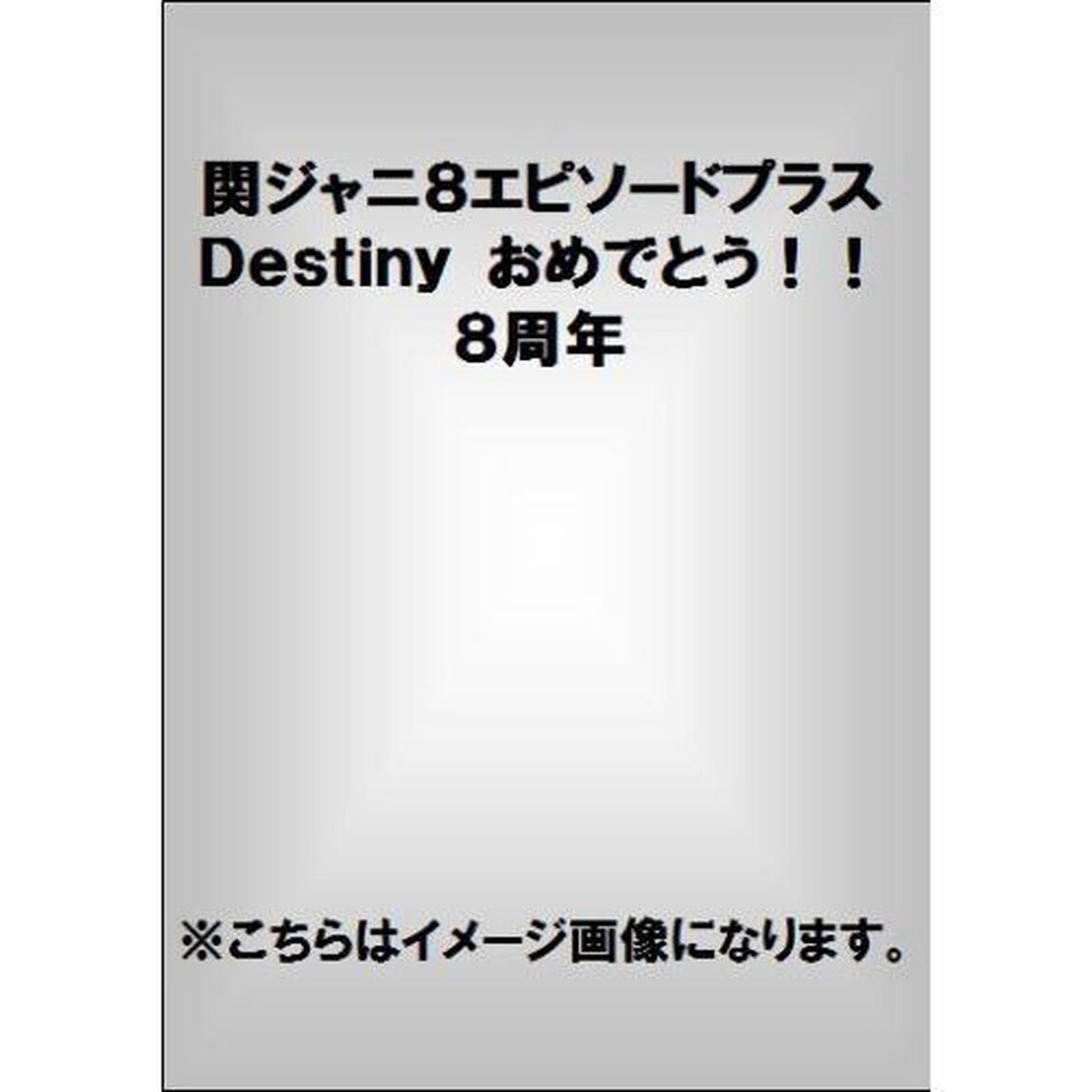 関ジャニ&infin;エピソードプラス　Ｄｅｓｔｉｎｙ　おめでとう！！８周年