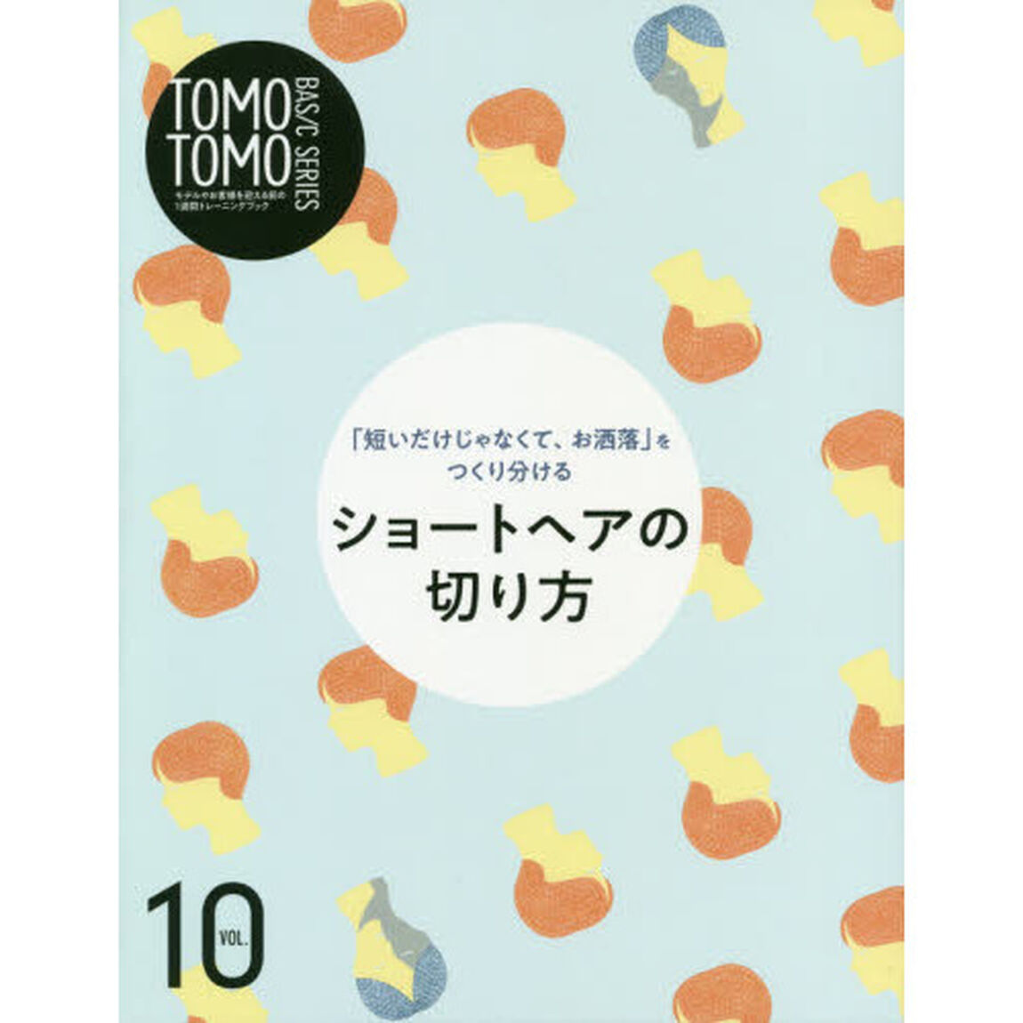 ＴＯＭＯＴＯＭＯ　ＢＡＳＩＣ　ＳＥＲＩＥＳ　モデルやお客様を迎える前の１週間トレーニングブック　ＶＯＬ．１０「ショートヘアの切り方　「短いだけじゃなくて、お洒落」をつくり分ける」