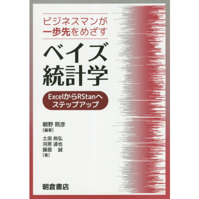 ビジネスマンが一歩先をめざすベイズ統計学　ＥｘｃｅｌからＲＳｔａｎへステップアップ