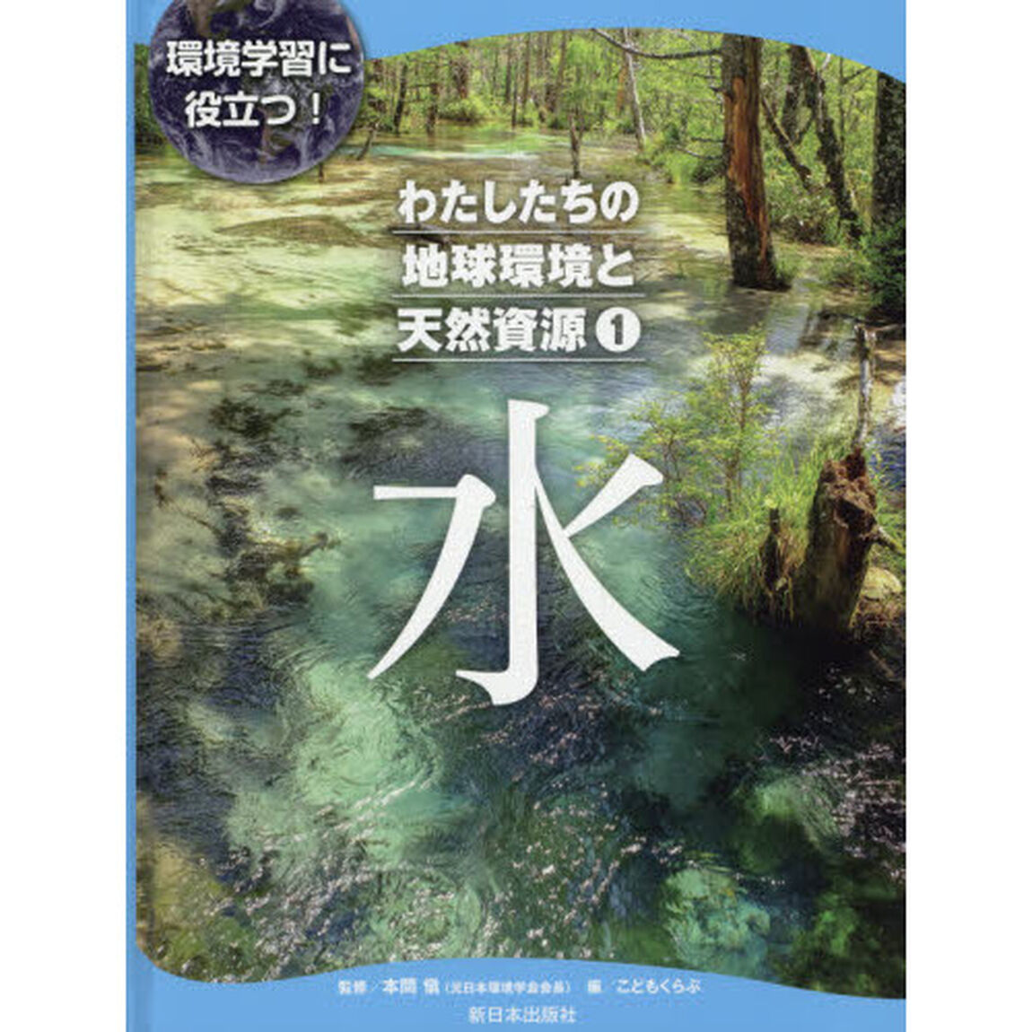 わたしたちの地球環境と天然資源　環境学習に役立つ！　１「水」