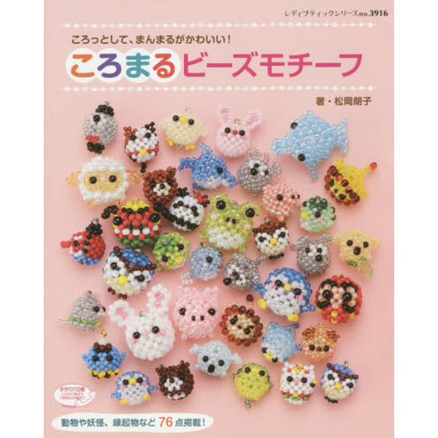 ころまるビーズモチーフ　ころっとして、まんまるがかわいい！　動物などかわいい作品７６点