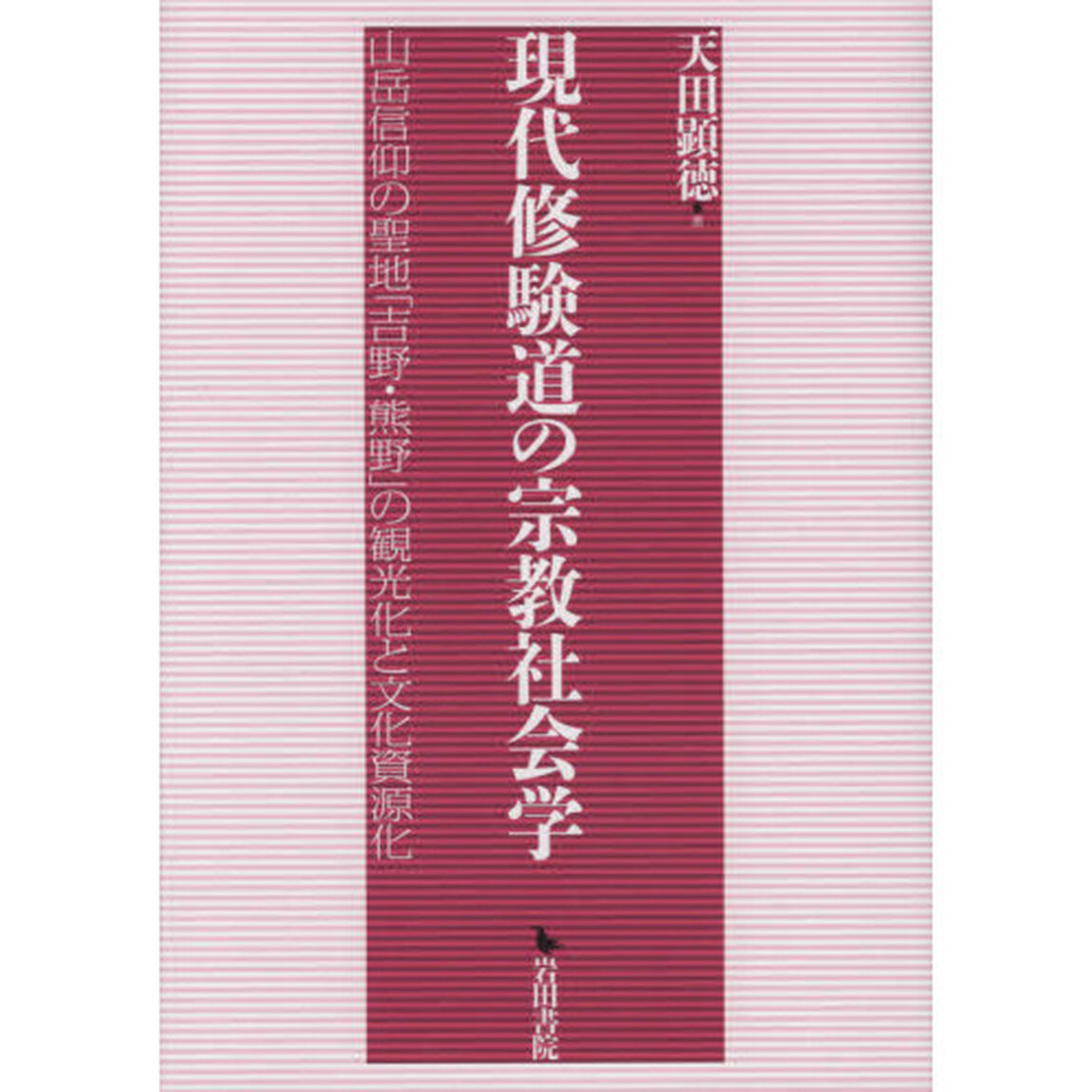 現代修験道の宗教社会学　山岳信仰の聖地「吉野・熊野」の観光化と文化資源化