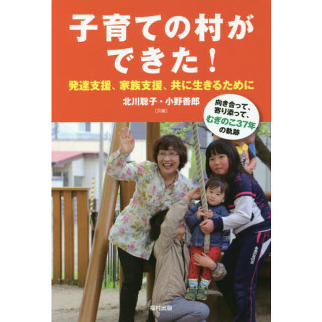 子育ての村ができた！発達支援、家族支援、共に生きるために　向き合って、寄り添って、むぎのこ３７年の軌跡