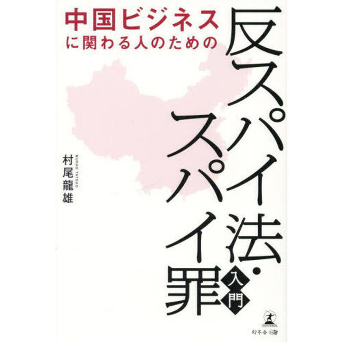 中国ビジネスに関わる人のための「反スパイ法・スパイ罪」入門