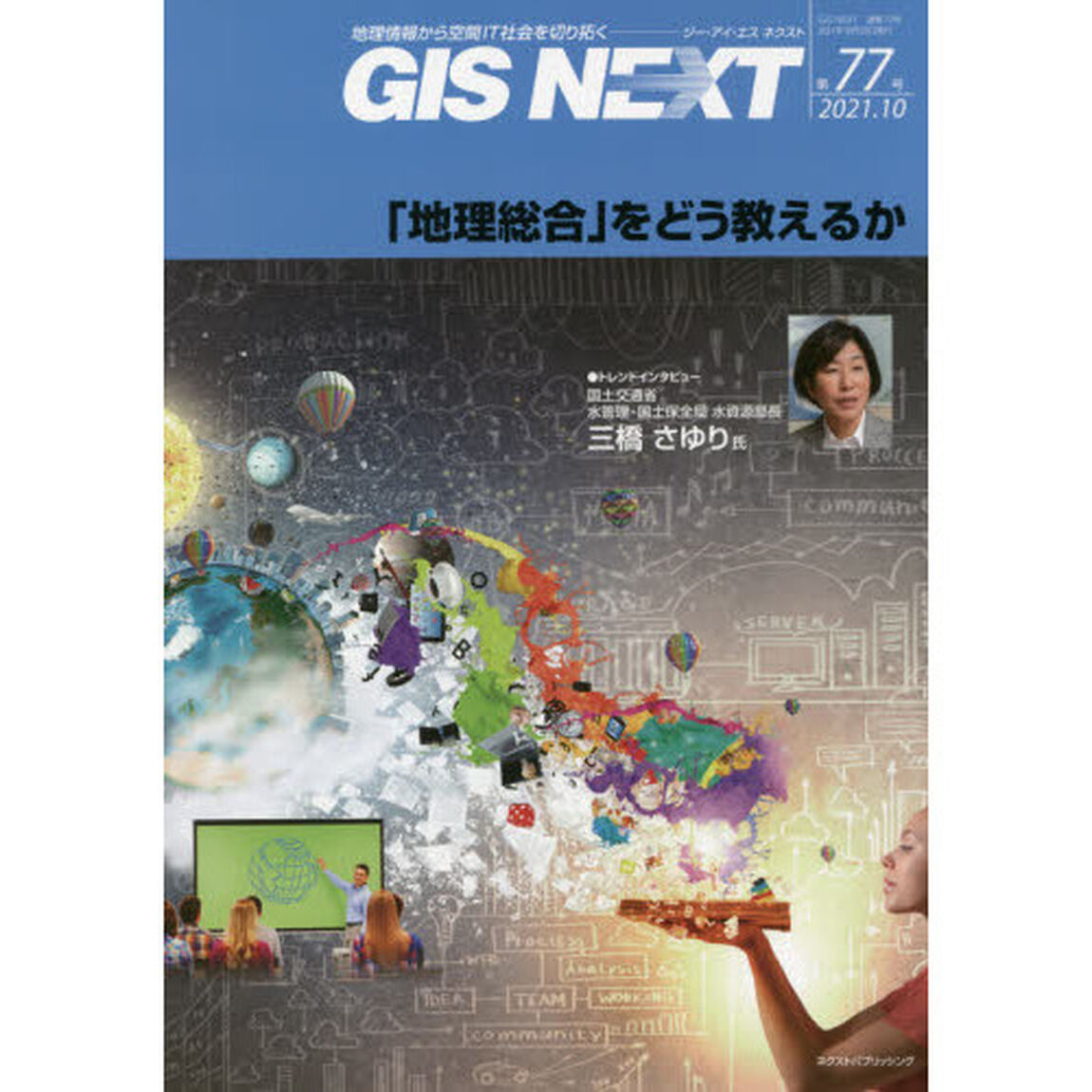 ＧＩＳ　ＮＥＸＴ　地理情報から空間ＩＴ社会を切り拓く　第７７号（２０２１．１０）「「地理総合」をどう教えるか」