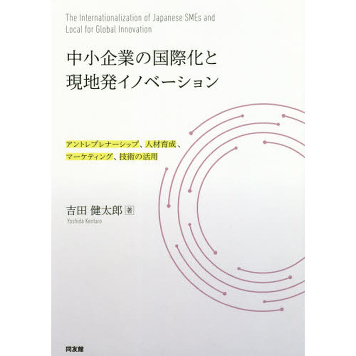 中小企業の国際化と現地発イノベーション　アントレプレナーシップ、人材育成、マーケティング、技術の活用