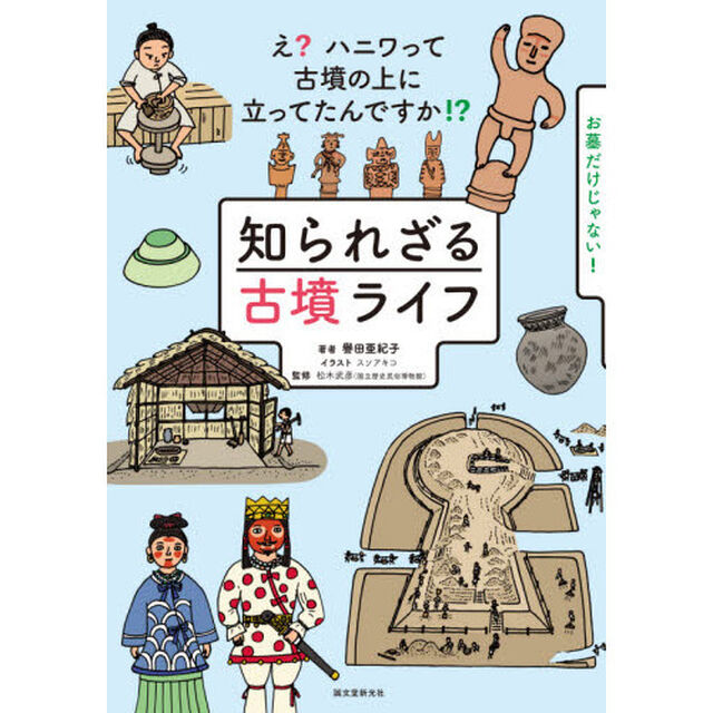 知られざる古墳ライフ　え？ハニワって古墳の上に立ってたんですか！？　お墓だけじゃない！