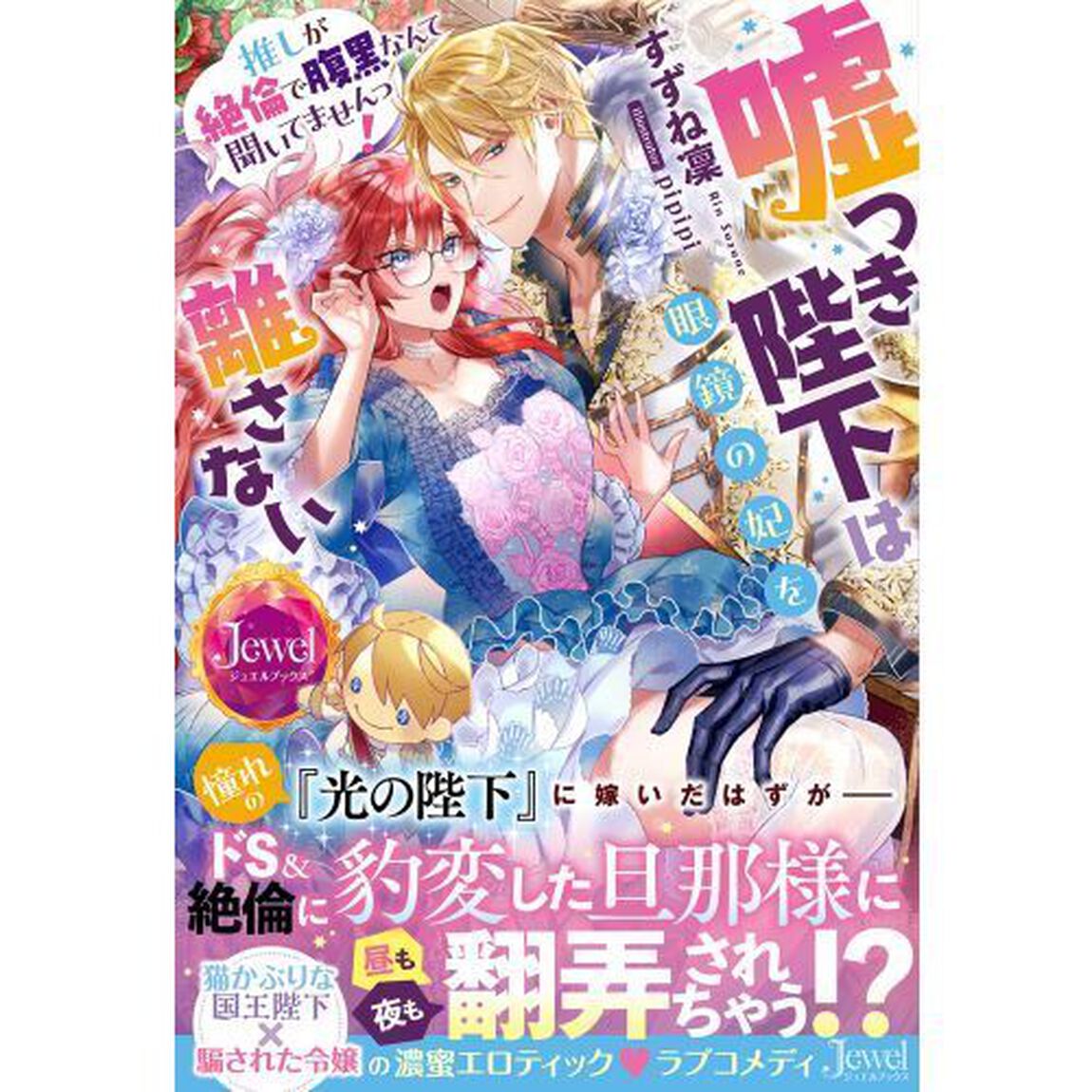 嘘つき陛下は眼鏡の妃を離さない　推しが絶倫で腹黒なんて聞いてませんっ！
