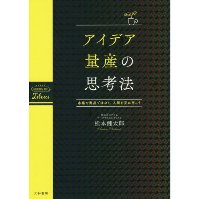 アイデア量産の思考法　市場や商品ではなく、人間を見に行こう