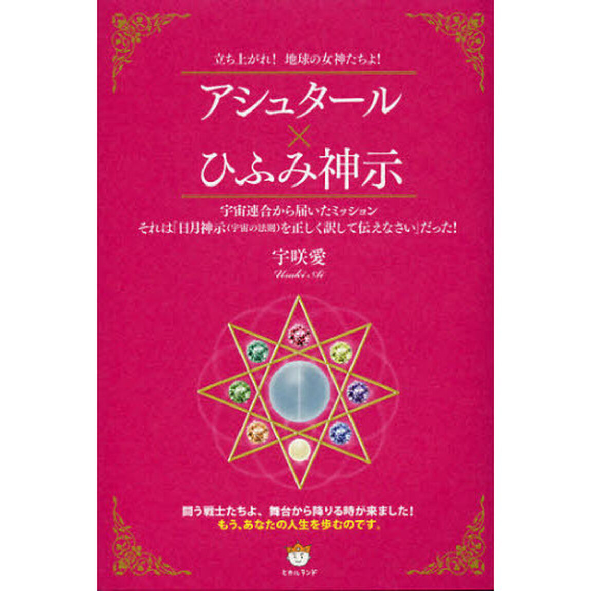 アシュタール&times;ひふみ神示　立ち上がれ！地球の女神たちよ！　宇宙連合から届いたミッションそれは「日月神示〈宇宙の法則〉を正しく訳して伝えなさい」だった！