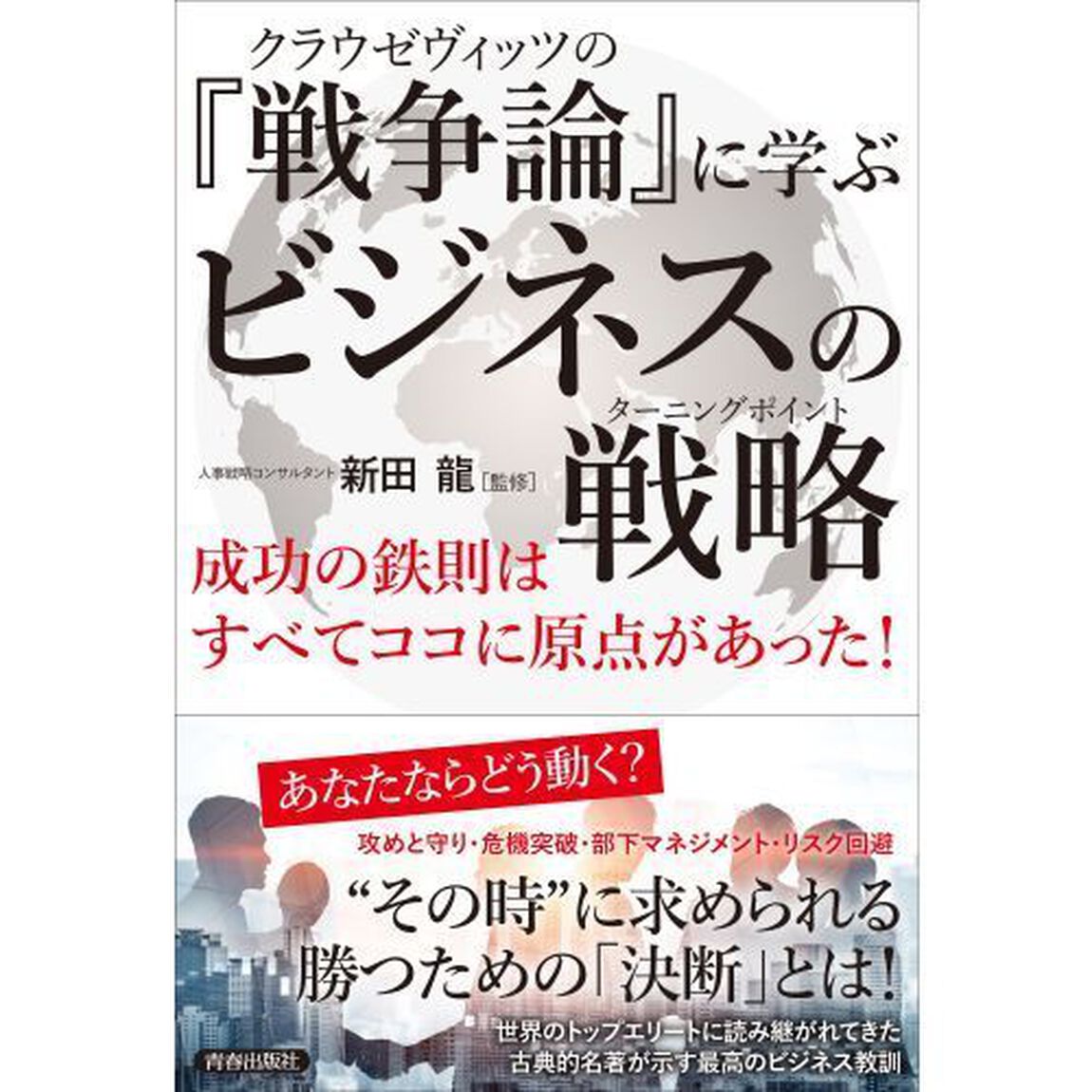 クラウゼヴィッツの『戦争論』に学ぶビジネスの戦略（ターニングポイント）　成功の鉄則はすべてココに原点があった！