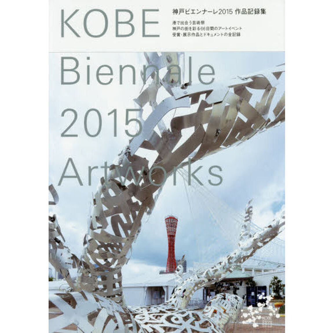 神戸ビエンナーレ　港で出合う芸術祭　２０１５「作品記録集　神戸の街を彩る６６日間のアートイベント受賞・展示作品とドキュメントの全記録」