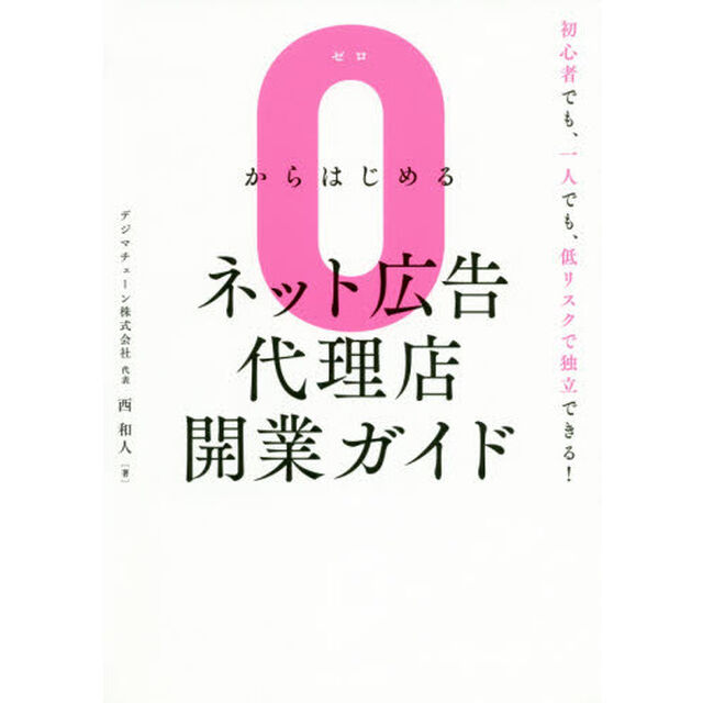 ０からはじめるネット広告代理店開業ガイド　初心者でも、一人でも、低リスクで独立できる！