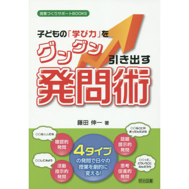 子どもの「学び力」をグングン引き出す発問術　４タイプの発問で日々の授業を劇的に変える！