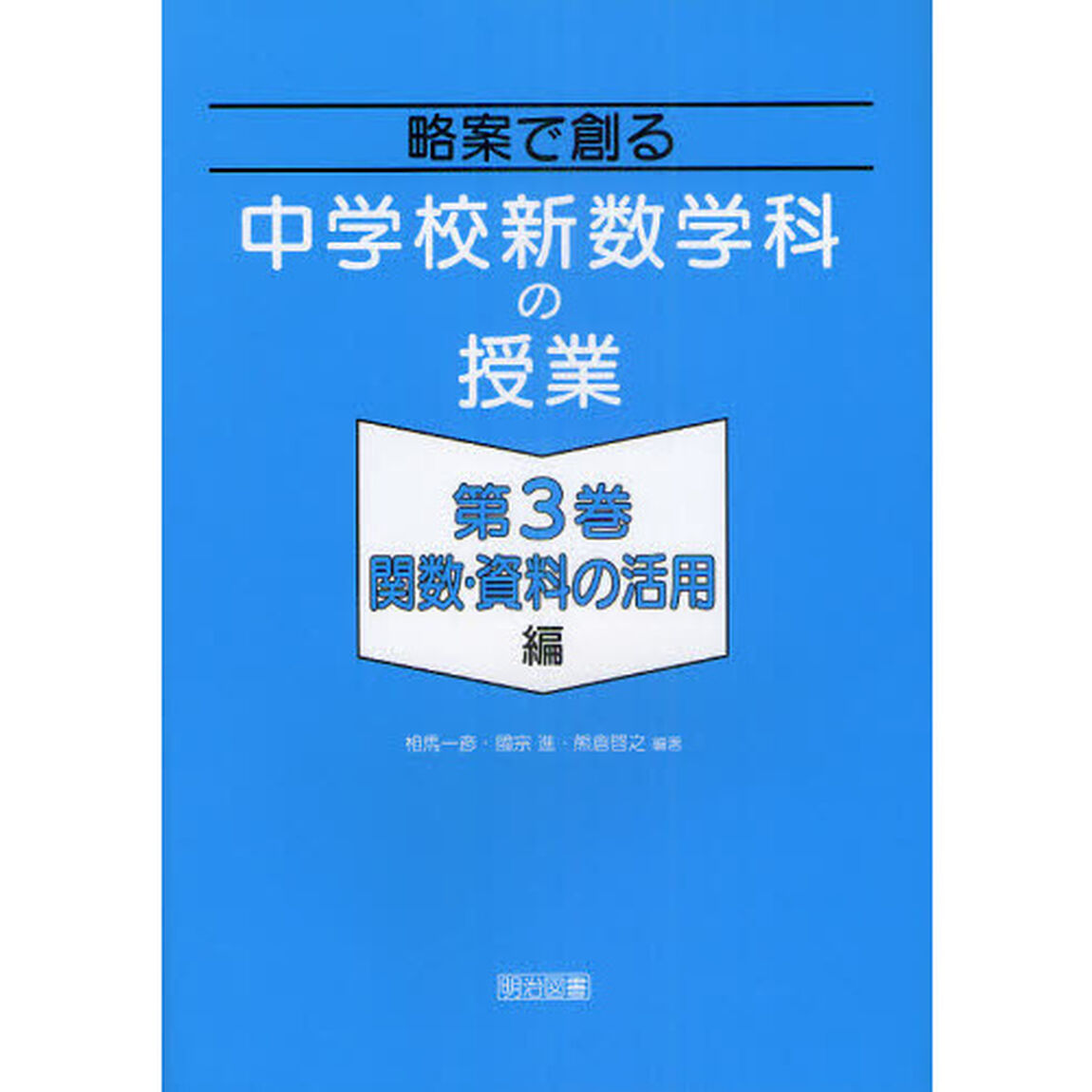 略案で創る中学校新数学科の授業　第３巻「「関数・資料の活用」編」