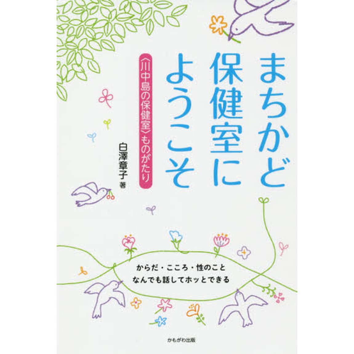 まちかど保健室にようこそ　〈川中島の保健室〉ものがたり　からだ・こころ・性のことなんでも話してホッとできる