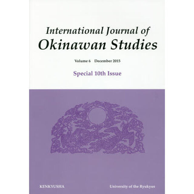ＩＪＯＳ　Ｉｎｔｅｒｎａｔｉｏｎａｌ　Ｊｏｕｒｎａｌ　ｏｆ　Ｏｋｉｎａｗａｎ　Ｓｔｕｄｉｅｓ　Ｖｏｌ．６（２０１５Ｄｅｃｅｍｂｅｒ）「Ｓｐｅｃｉａｌ　１０ｔｈ　Ｉｓｓｕｅ」