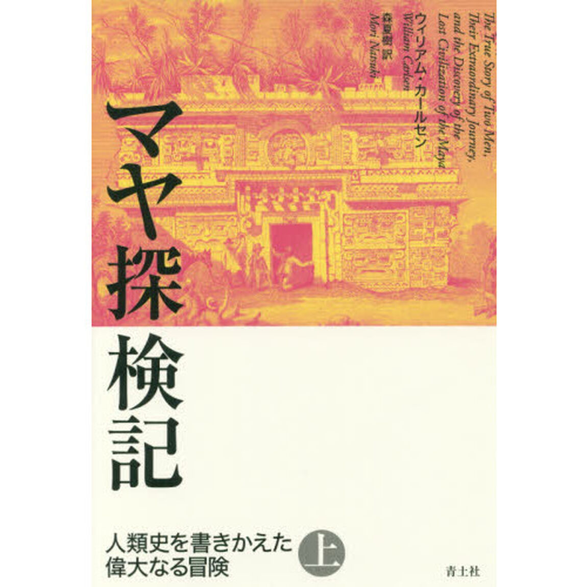 マヤ探検記　人類史を書きかえた偉大なる冒険　上